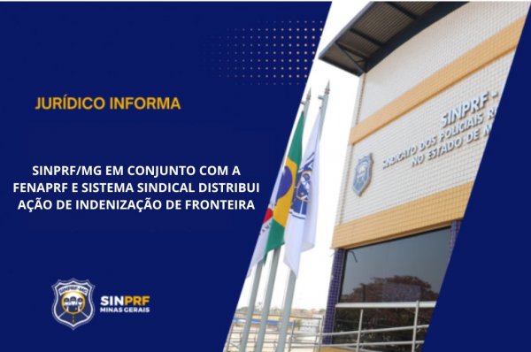 NOTA – SINPRF/MG EM CONJUNTO COM A FENAPRF E SISTEMA SINDICAL DISTRIBUI AÇÃO DE INDENIZAÇÃO DE FRONTEIRA